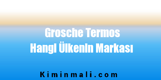 Grosche Termos Hangi Ülkenin Markası