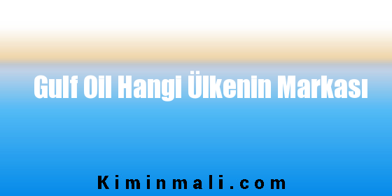 Gulf Oil Hangi Ülkenin Markası