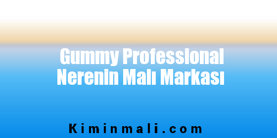 Gummy Professional Nerenin Malı Markası