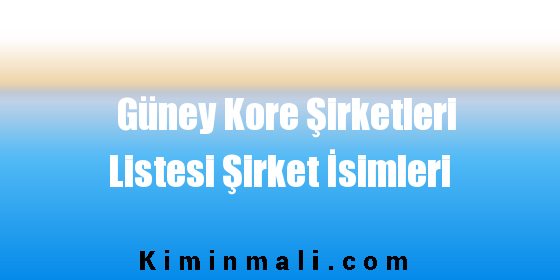 Güney Kore Şirketleri Listesi Şirket İsimleri