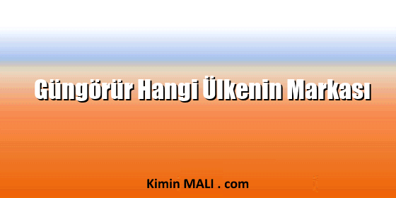 Güngörür Hangi Ülkenin Markası