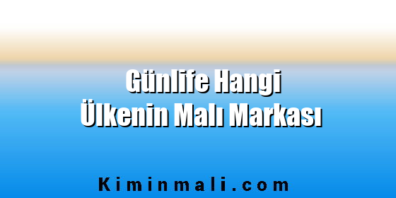 Günlife Hangi Ülkenin Malı Markası