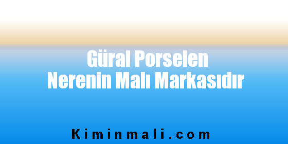 Güral Porselen Nerenin Malı Markasıdır