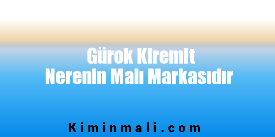 Gürok Kiremit Nerenin Malı Markasıdır