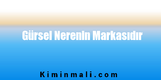 Gürsel Nerenin Markasıdır