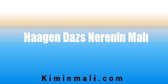 Haagen Dazs Nerenin Malı