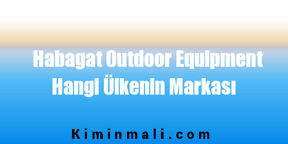 Habagat Outdoor Equipment Hangi Ülkenin Markası