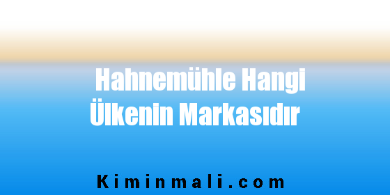 Hahnemühle Hangi Ülkenin Markasıdır