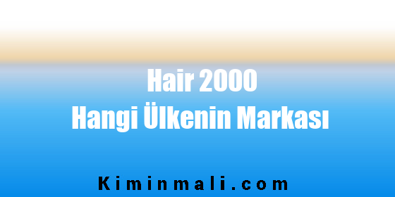 Hair 2000 Hangi Ülkenin Markası