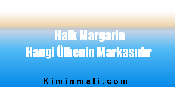 Halk Margarin Hangi Ülkenin Markasıdır