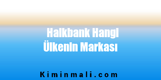 Halkbank Hangi Ülkenin Markası