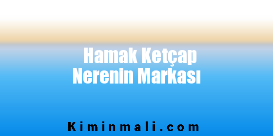 Hamak Ketçap Nerenin Markası