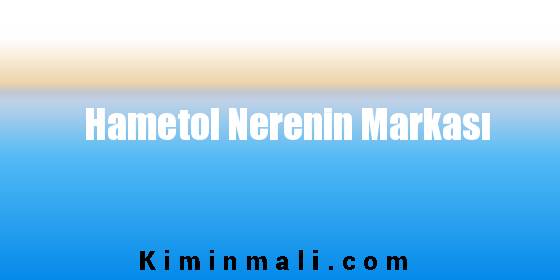 Hametol Nerenin Markası