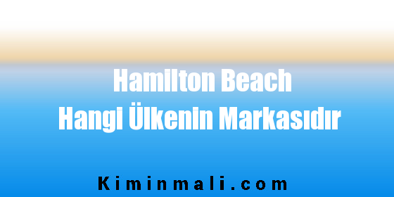 Hamilton Beach Hangi Ülkenin Markasıdır