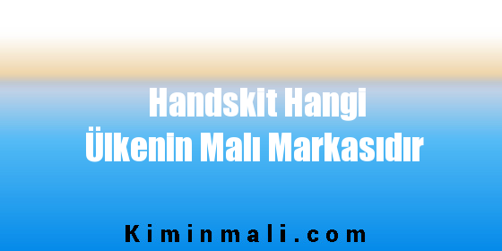 Handskit Hangi Ülkenin Malı Markasıdır