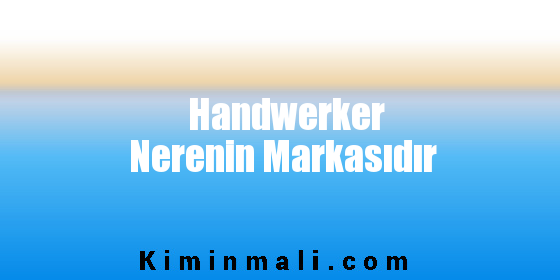 Handwerker Nerenin Markasıdır