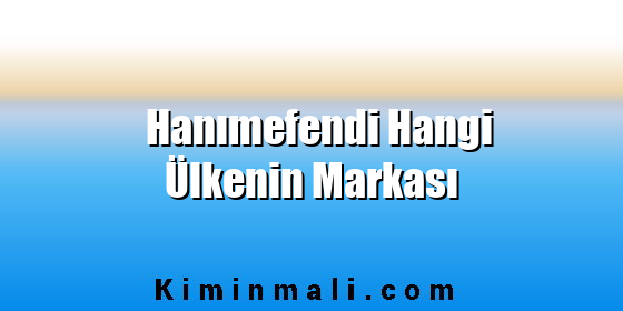 Hanımefendi Hangi Ülkenin Markası