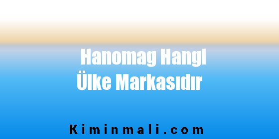 Hanomag Hangi Ülke Markasıdır