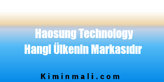 Haosung Technology Hangi Ülkenin Markasıdır