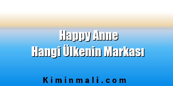 Happy Anne Hangi Ülkenin Markası