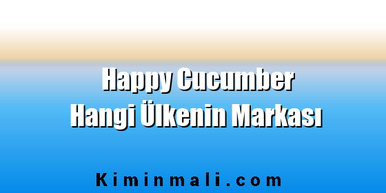 Happy Cucumber Hangi Ülkenin Markası