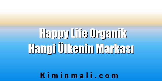 Happy Life Organik Hangi Ülkenin Markası