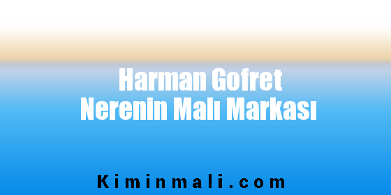 Harman Gofret Nerenin Malı Markası