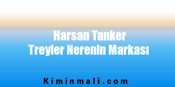 Harsan Tanker Treyler Nerenin Markası