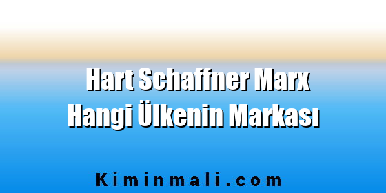 Hart Schaffner Marx Hangi Ülkenin Markası Hart Schaffner Marx Hangi Ülkenin Markası
