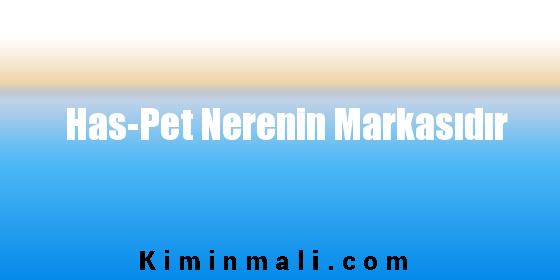 Has-Pet Nerenin Markasıdır