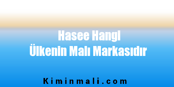 Hasee Hangi Ülkenin Malı Markasıdır