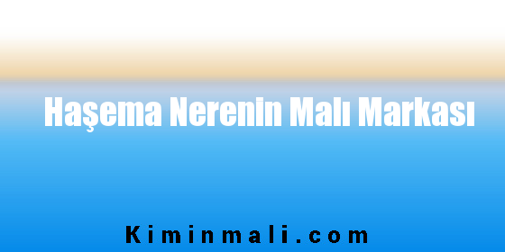 Haşema Nerenin Malı Markası