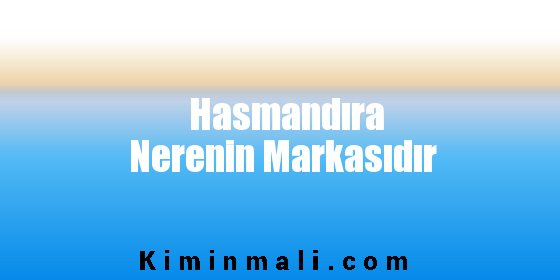 Hasmandıra Nerenin Markasıdır