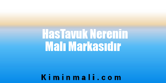 HasTavuk Nerenin Malı Markasıdır