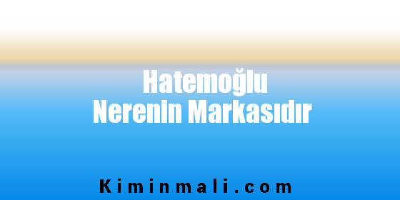 Hatemoğlu Nerenin Markasıdır