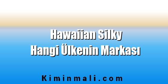 Hawaiian Silky Hangi Ülkenin Markası