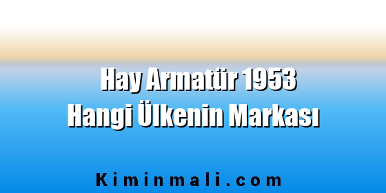 Hay Armatür 1953 Hangi Ülkenin Markası