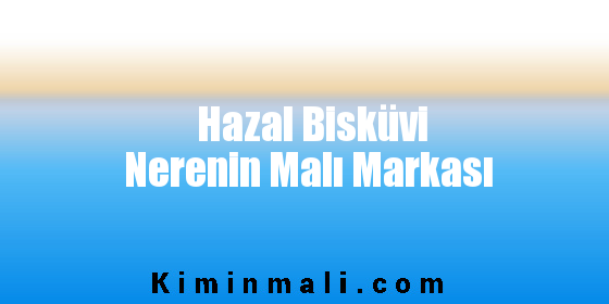 Hazal Bisküvi Nerenin Malı Markası