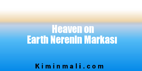 Heaven on Earth Nerenin Markası