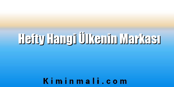 Hefty Hangi Ülkenin Markası Hefty Hangi Ülkenin Markası