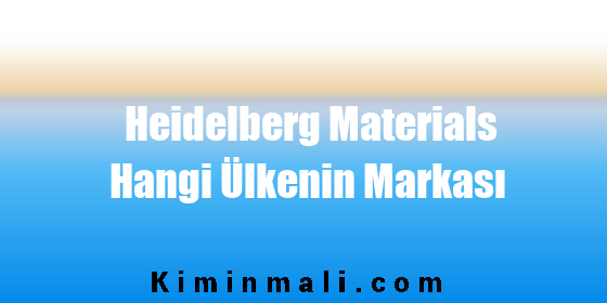 Heidelberg Materials Hangi Ülkenin Markası