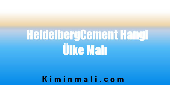 HeidelbergCement Hangi Ülke Malı