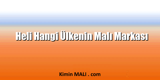 Heli Hangi Ülkenin Malı Markası