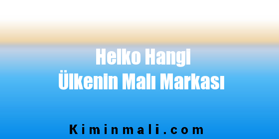 Helko Hangi Ülkenin Malı Markası