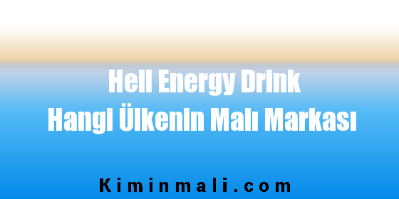 Hell Energy Drink Hangi Ülkenin Malı Markası