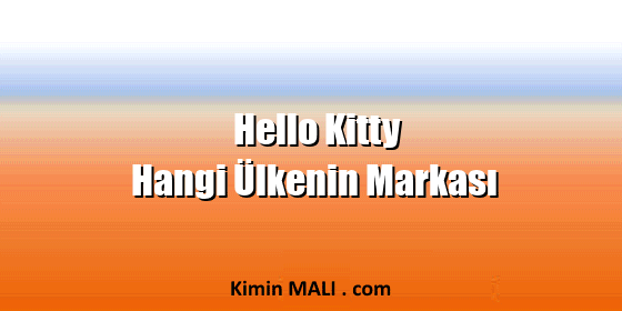 Hello Kitty Hangi Ülkenin Markası Hello Kitty Hangi Ülkenin Markası