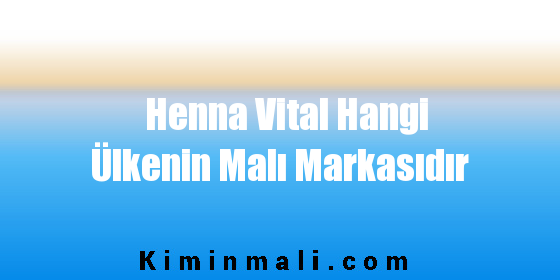 Henna Vital Hangi Ülkenin Malı Markasıdır