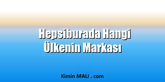 Hepsiburada Hangi Ülkenin Markası. Public Domain - CC0
