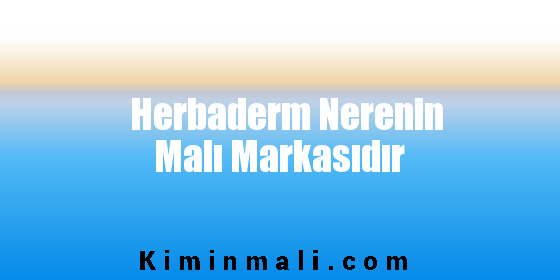 Herbaderm Nerenin Malı Markasıdır