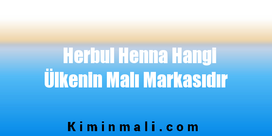 Herbul Henna Hangi Ülkenin Malı Markasıdır